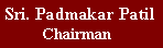 Text Box: Sri. Padmakar Patil         Chairman